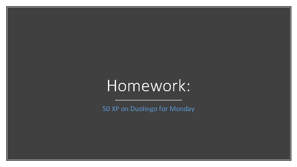 Homework: 50 XP on Duolingo for Monday 