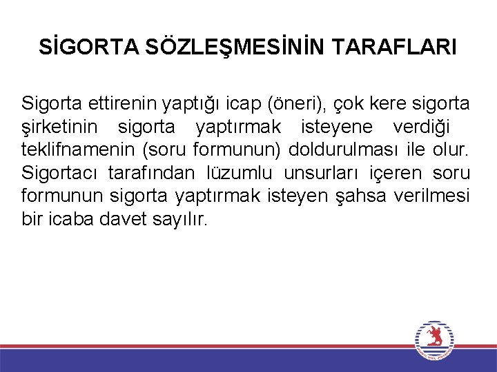 SİGORTA SÖZLEŞMESİNİN TARAFLARI Sigorta ettirenin yaptığı icap (öneri), çok kere sigorta şirketinin sigorta yaptırmak