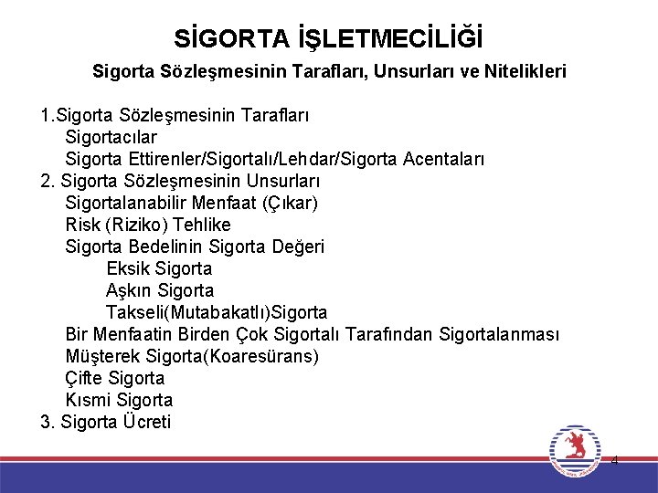 SİGORTA İŞLETMECİLİĞİ Sigorta Sözleşmesinin Tarafları, Unsurları ve Nitelikleri 1. Sigorta Sözleşmesinin Tarafları Sigortacılar Sigorta