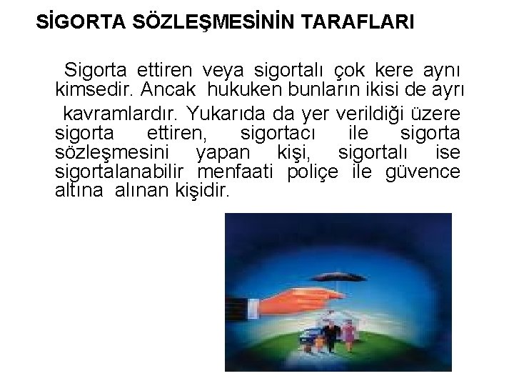 SİGORTA SÖZLEŞMESİNİN TARAFLARI Sigorta ettiren veya sigortalı çok kere aynı kimsedir. Ancak hukuken bunların