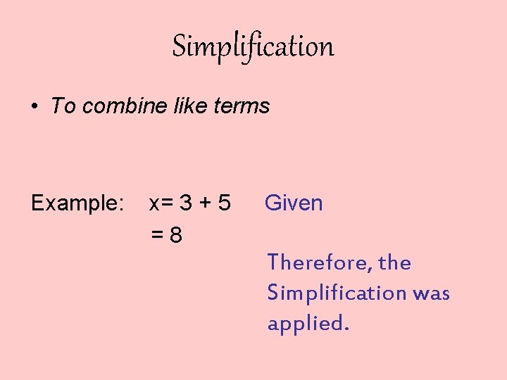 Simplification • To combine like terms Example: x= 3 + 5 =8 Given Therefore,