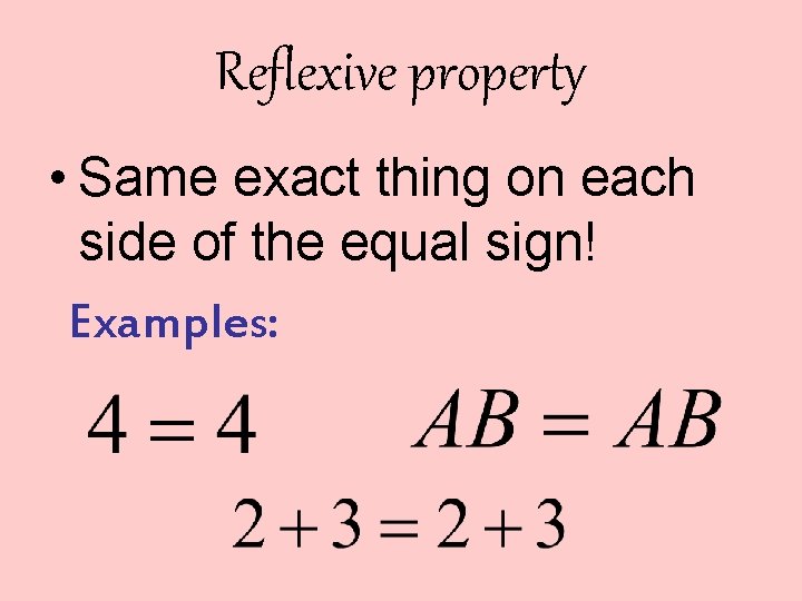 Reflexive property • Same exact thing on each side of the equal sign! Examples: