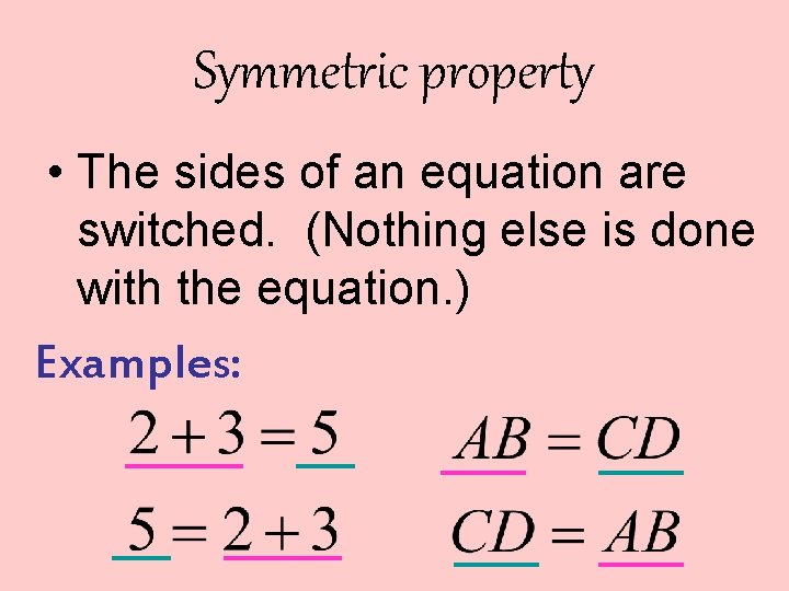 Symmetric property • The sides of an equation are switched. (Nothing else is done
