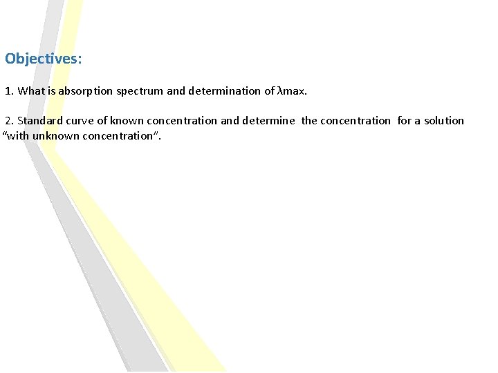Objectives: 1. What is absorption spectrum and determination of λmax. 2. Standard curve of