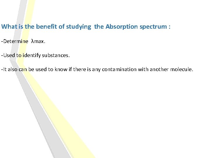 What is the benefit of studying the Absorption spectrum : -Determine λmax. -Used to