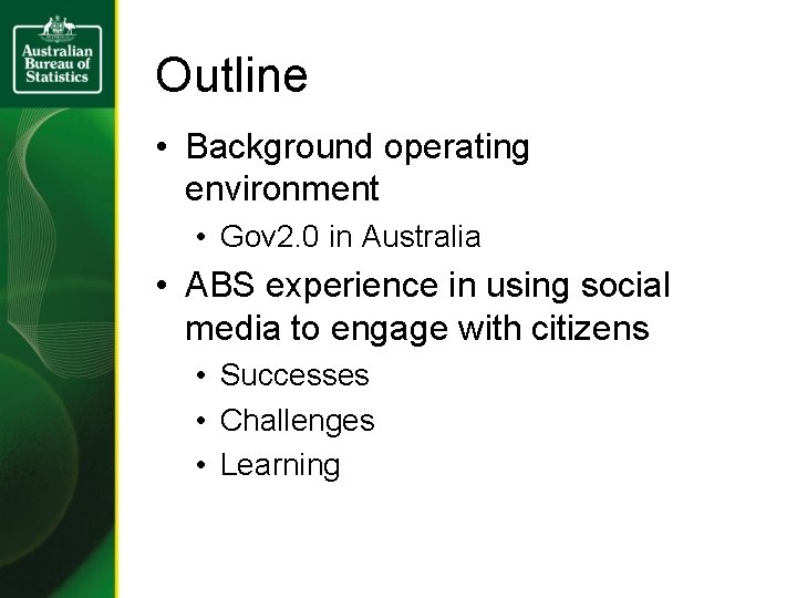 Outline • Background operating environment • Gov 2. 0 in Australia • ABS experience