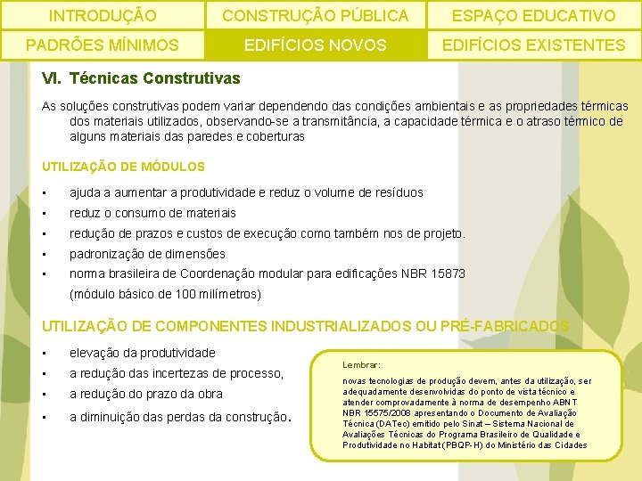 INTRODUÇÃO CONSTRUÇÃO PÚBLICA ESPAÇO EDUCATIVO PADRÕES MÍNIMOS EDIFÍCIOS NOVOS EDIFÍCIOS EXISTENTES VI. Técnicas Construtivas