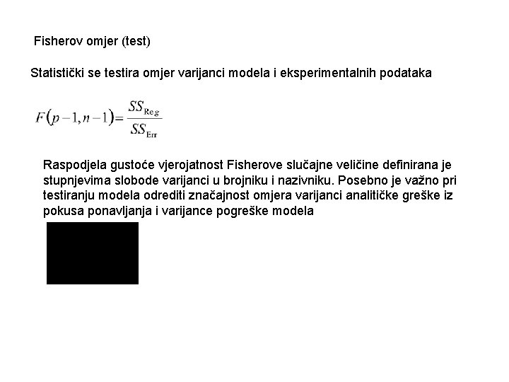 Fisherov omjer (test) Statistički se testira omjer varijanci modela i eksperimentalnih podataka Raspodjela gustoće