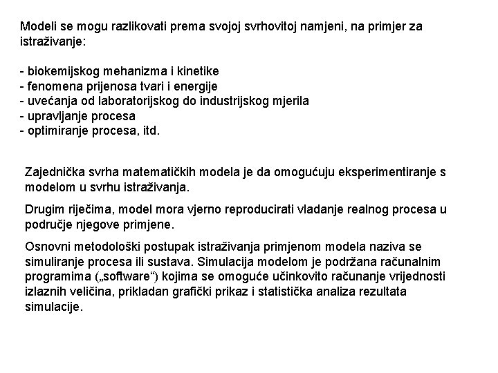 Modeli se mogu razlikovati prema svojoj svrhovitoj namjeni, na primjer za istraživanje: biokemijskog mehanizma