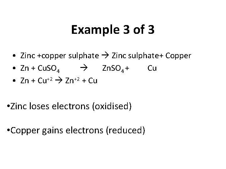 Example 3 of 3 • Zinc +copper sulphate Zinc sulphate+ Copper • Zn +