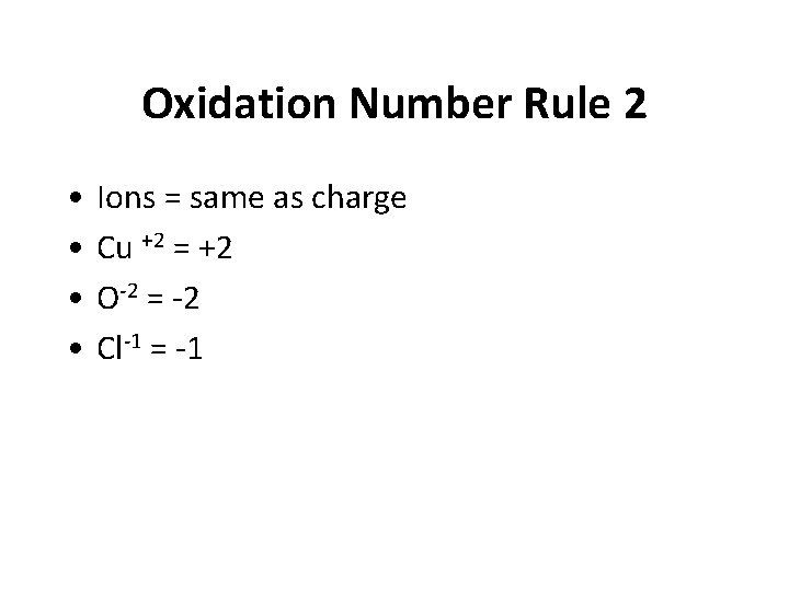 Oxidation Number Rule 2 • • Ions = same as charge Cu +2 =