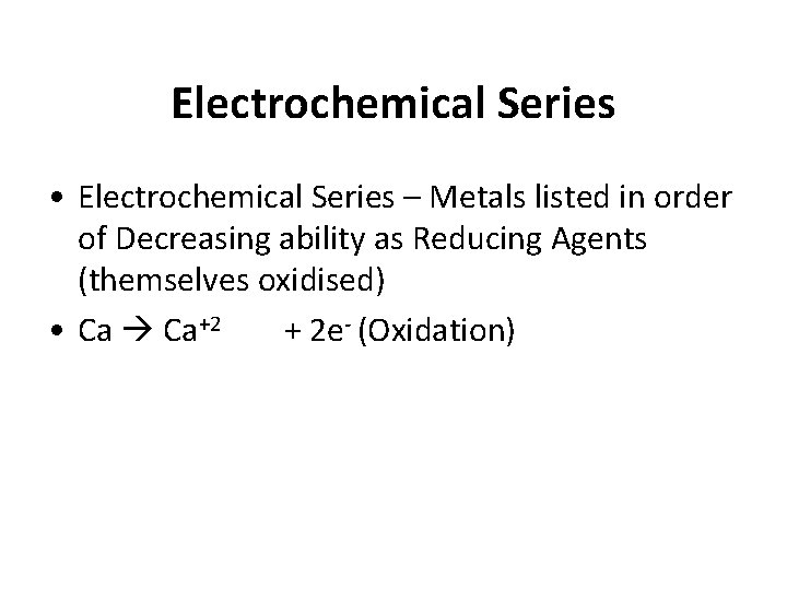 Electrochemical Series • Electrochemical Series – Metals listed in order of Decreasing ability as