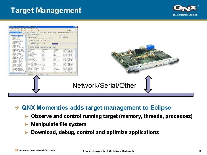 Target Management Network/Serial/Other è QNX Momentics adds target management to Eclipse ► Observe and