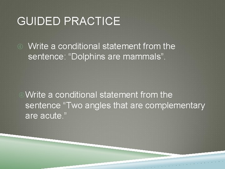 GUIDED PRACTICE Write a conditional statement from the sentence: “Dolphins are mammals”. Write a GUIDED PRACTICE Write a conditional statement from the sentence: “Dolphins are mammals”. Write a