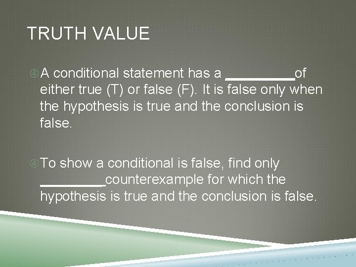 TRUTH VALUE A conditional statement has a _____of either true (T) or false (F). TRUTH VALUE A conditional statement has a _____of either true (T) or false (F).