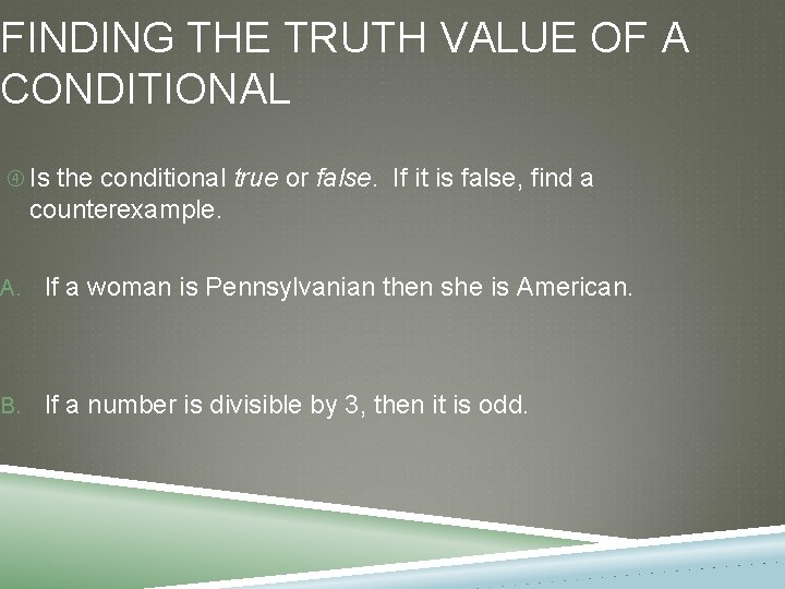FINDING THE TRUTH VALUE OF A CONDITIONAL Is the conditional true or false. If FINDING THE TRUTH VALUE OF A CONDITIONAL Is the conditional true or false. If