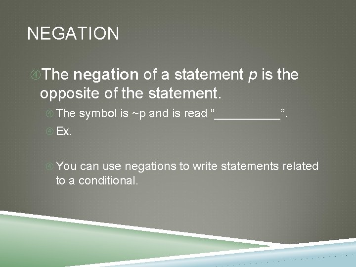 NEGATION The negation of a statement p is the opposite of the statement. The NEGATION The negation of a statement p is the opposite of the statement. The