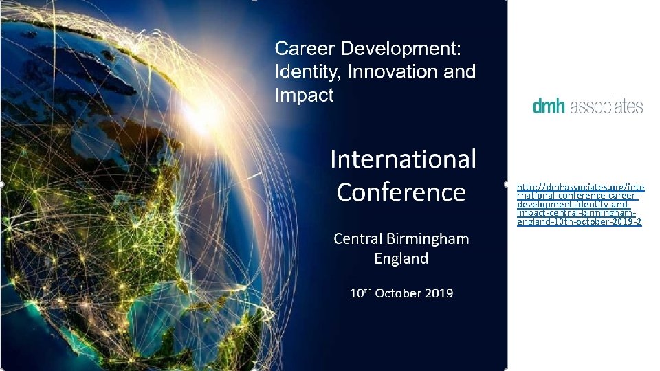 http: //dmhassociates. org/inte rnational-conference-careerdevelopment-identity-andimpact-central-birminghamengland-10 th-october-2019 -2 
