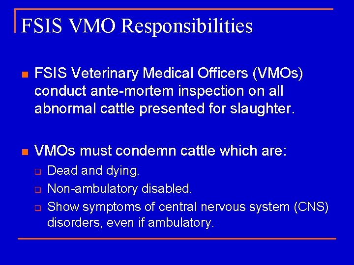 FSIS VMO Responsibilities n FSIS Veterinary Medical Officers (VMOs) conduct ante-mortem inspection on all