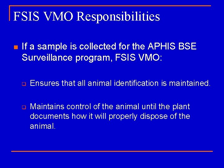 FSIS VMO Responsibilities n If a sample is collected for the APHIS BSE Surveillance