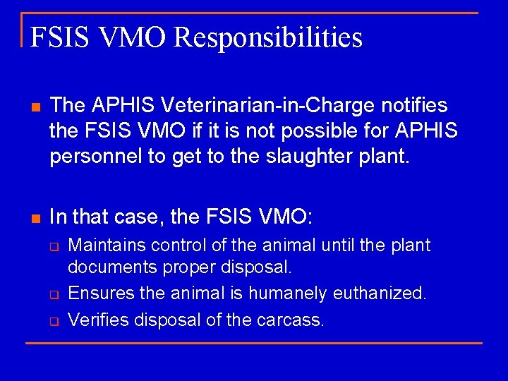 FSIS VMO Responsibilities n The APHIS Veterinarian-in-Charge notifies the FSIS VMO if it is