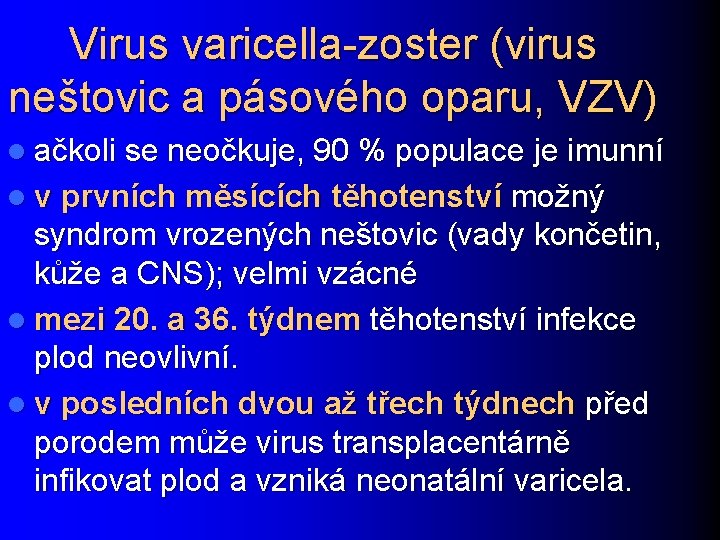 Virus varicella-zoster (virus neštovic a pásového oparu, VZV) l ačkoli se neočkuje, 90 %