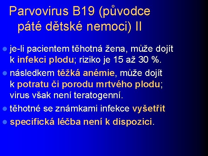 Parvovirus B 19 (původce páté dětské nemoci) II l je-li pacientem těhotná žena, může