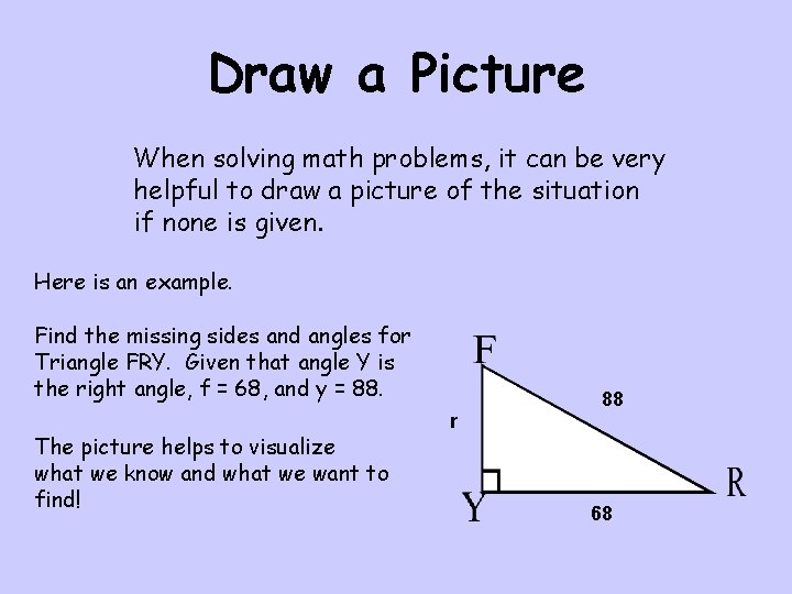 Draw a Picture When solving math problems, it can be very helpful to draw
