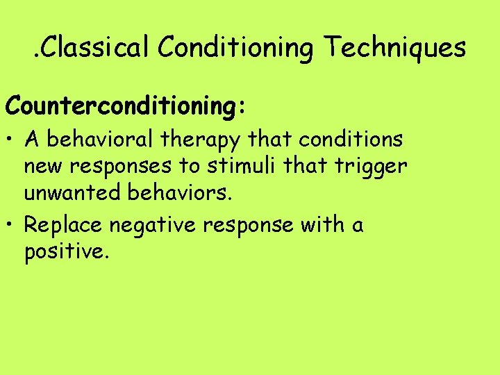 . Classical Conditioning Techniques Counterconditioning: • A behavioral therapy that conditions new responses to