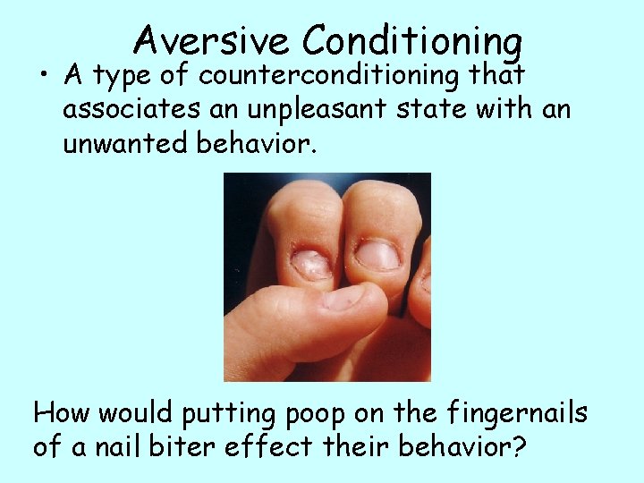 Aversive Conditioning • A type of counterconditioning that associates an unpleasant state with an