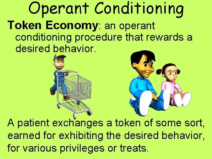 Operant Conditioning Token Economy: an operant conditioning procedure that rewards a desired behavior. A