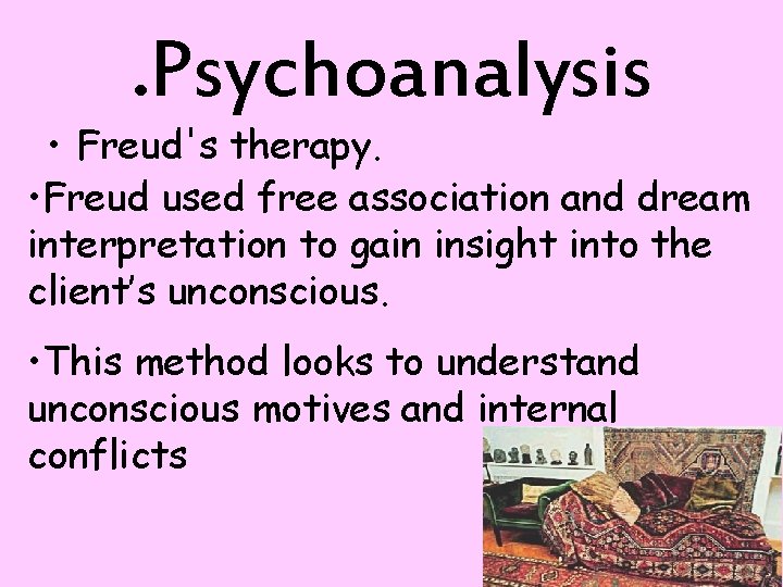 . Psychoanalysis • Freud's therapy. • Freud used free association and dream interpretation to