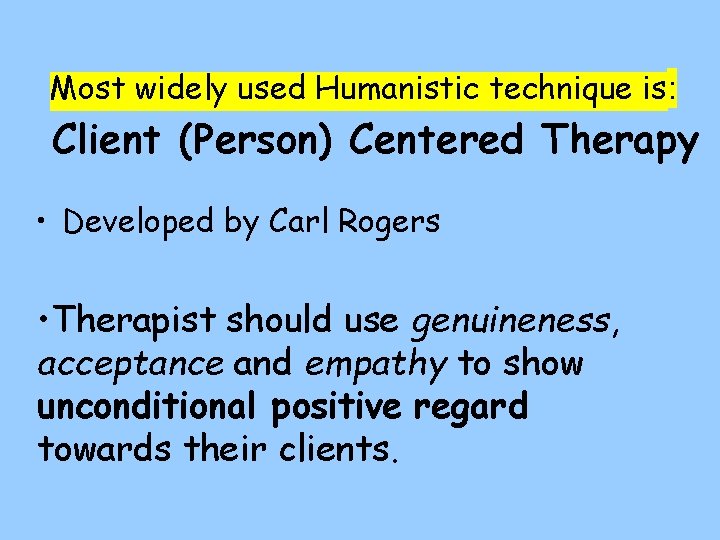 Most widely used Humanistic technique is: Client (Person) Centered Therapy • Developed by Carl