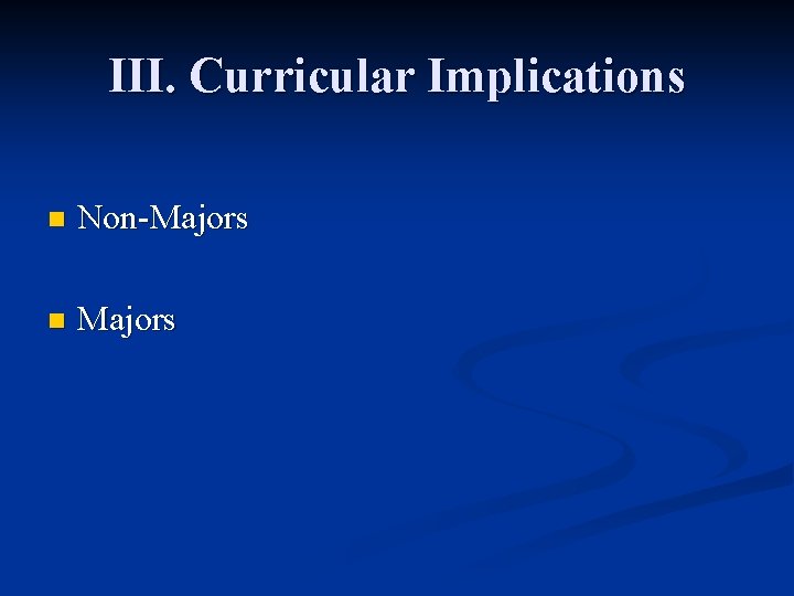 III. Curricular Implications n Non-Majors n Majors 