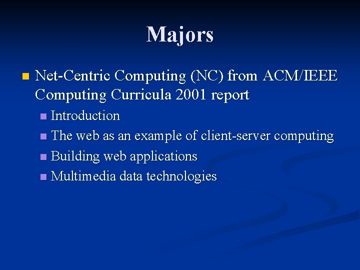 Majors n Net-Centric Computing (NC) from ACM/IEEE Computing Curricula 2001 report Introduction n The