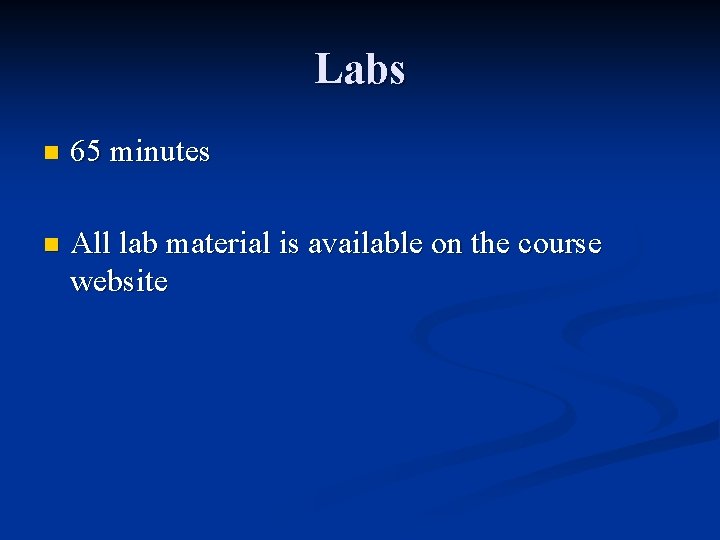 Labs n 65 minutes n All lab material is available on the course website