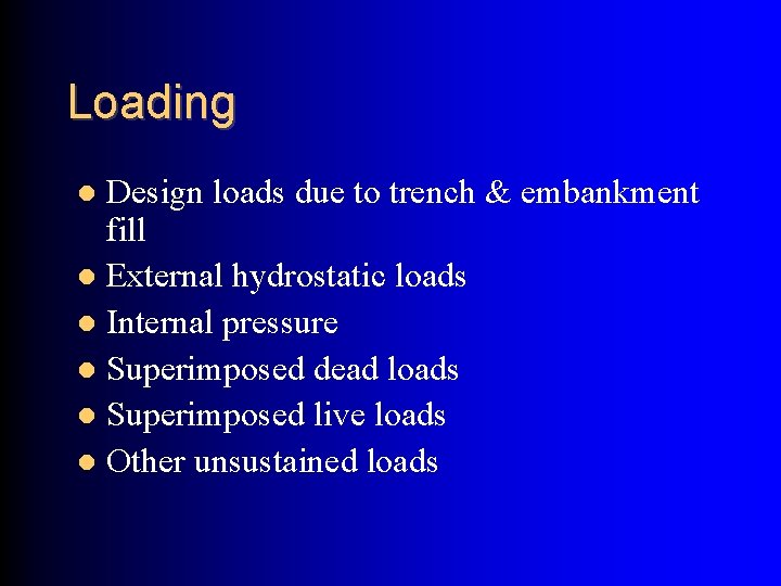 Loading Design loads due to trench & embankment fill External hydrostatic loads Internal pressure