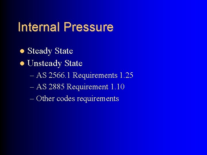 Internal Pressure Steady State Unsteady State – AS 2566. 1 Requirements 1. 25 –