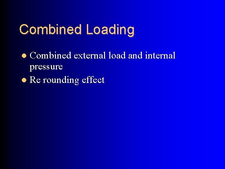 Combined Loading Combined external load and internal pressure Re rounding effect 