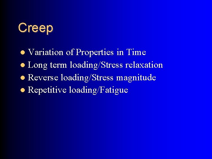 Creep Variation of Properties in Time Long term loading/Stress relaxation Reverse loading/Stress magnitude Repetitive