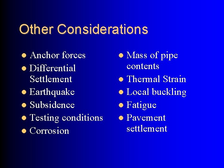 Other Considerations Anchor forces Differential Settlement Earthquake Subsidence Testing conditions Corrosion Mass of pipe