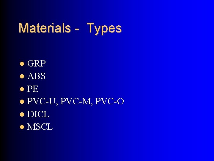 Materials - Types GRP ABS PE PVC-U, PVC-M, PVC-O DICL MSCL 