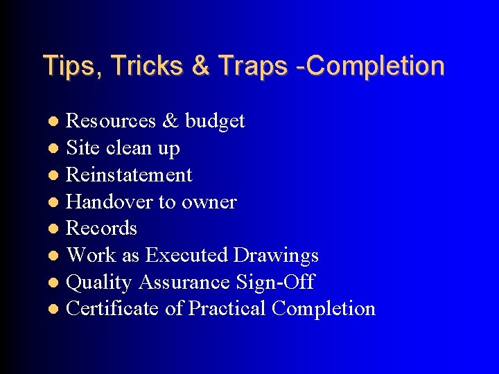 Tips, Tricks & Traps -Completion Resources & budget Site clean up Reinstatement Handover to