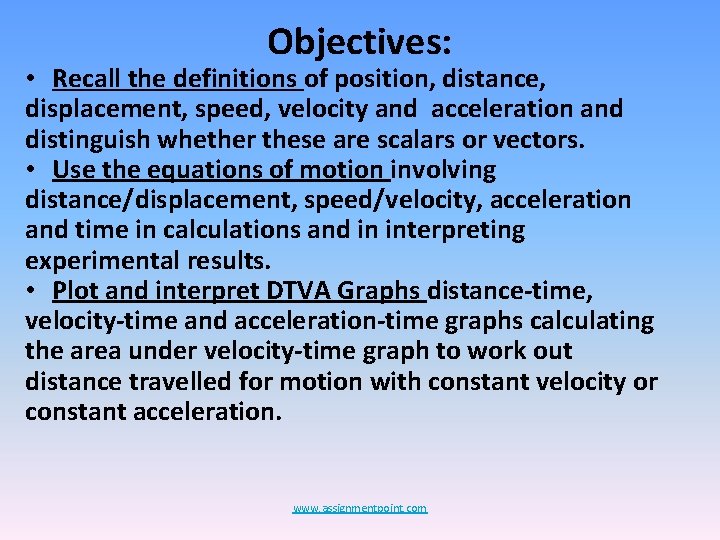 Objectives: • Recall the definitions of position, distance, displacement, speed, velocity and acceleration and Objectives: • Recall the definitions of position, distance, displacement, speed, velocity and acceleration and
