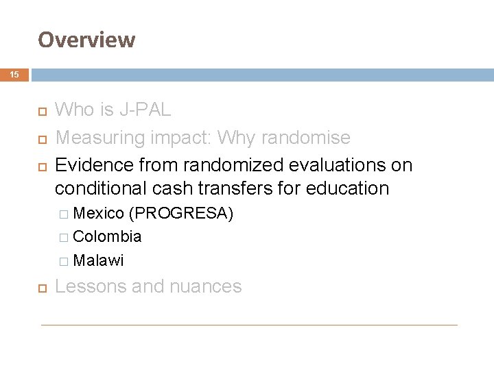 Overview 15 Who is J-PAL Measuring impact: Why randomise Evidence from randomized evaluations on
