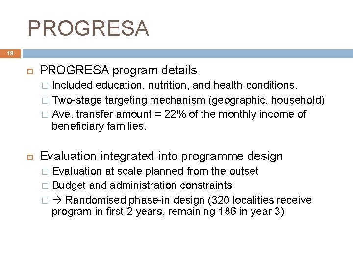 PROGRESA 19 PROGRESA program details Included education, nutrition, and health conditions. � Two-stage targeting
