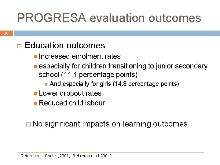 PROGRESA evaluation outcomes 20 Education outcomes Increased enrolment rates especially for children transitioning to