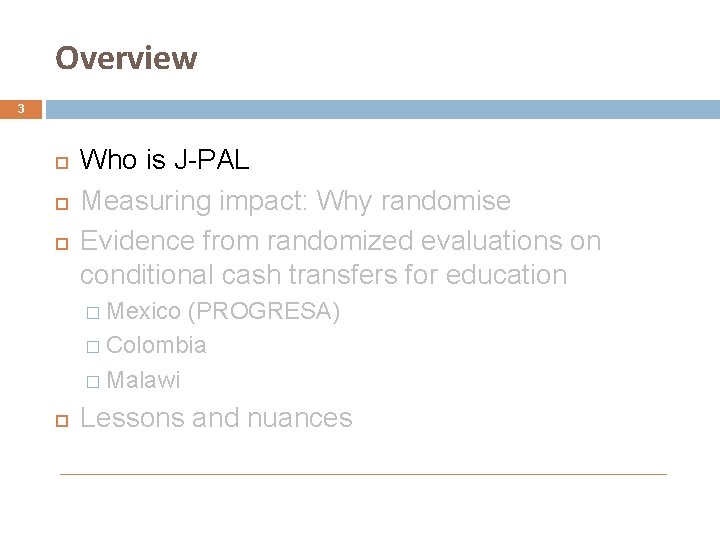 Overview 3 Who is J-PAL Measuring impact: Why randomise Evidence from randomized evaluations on