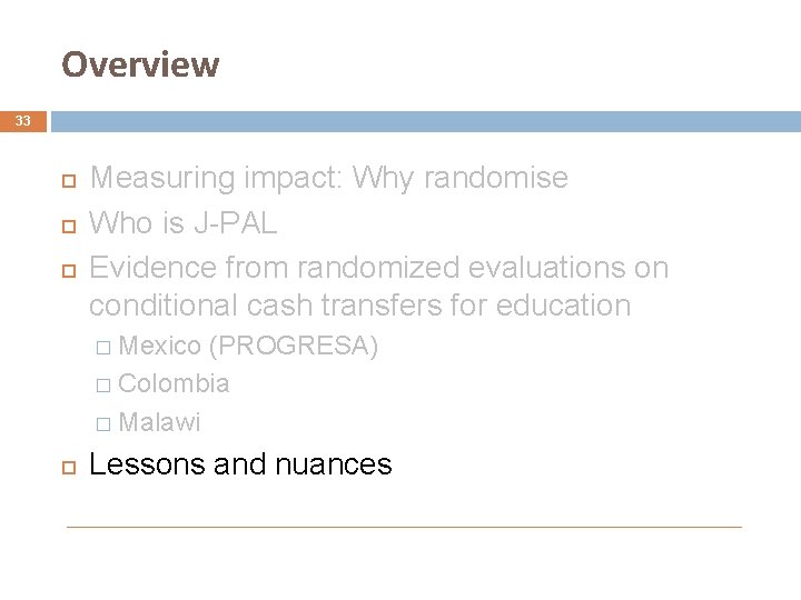 Overview 33 Measuring impact: Why randomise Who is J-PAL Evidence from randomized evaluations on