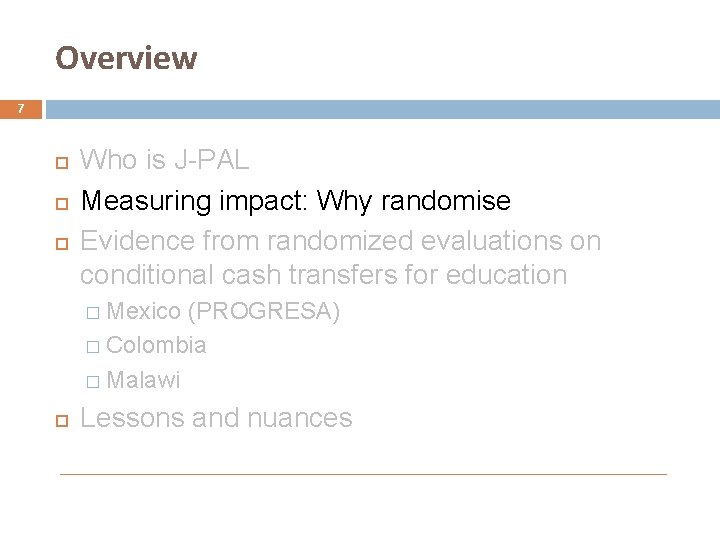 Overview 7 Who is J-PAL Measuring impact: Why randomise Evidence from randomized evaluations on